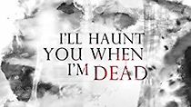 Watch I'll Haunt You When I'm Dead