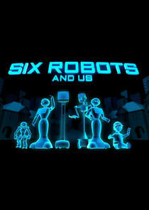 Watch Six Robots & Us